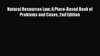 Natural Resources Law: A Place-Based Book of Problems and Cases 2nd Edition  Free Books