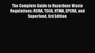 The Complete Guide to Hazardous Waste Regulations: RCRA TSCA HTMA EPCRA and Superfund 3rd Edition