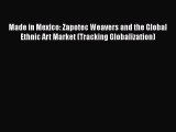 Made in Mexico: Zapotec Weavers and the Global Ethnic Art Market (Tracking Globalization)