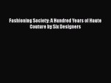 Fashioning Society: A Hundred Years of Haute Couture by Six Designers  Free Books