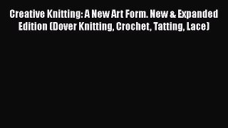 Creative Knitting: A New Art Form. New & Expanded Edition (Dover Knitting Crochet Tatting Lace)