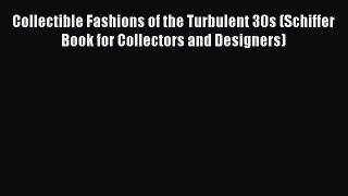 Collectible Fashions of the Turbulent 30s (Schiffer Book for Collectors and Designers)  Free