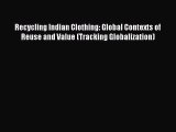 Recycling Indian Clothing: Global Contexts of Reuse and Value (Tracking Globalization)  Free