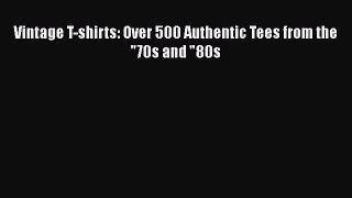 Vintage T-shirts: Over 500 Authentic Tees from the 70s and 80s Free Download Book
