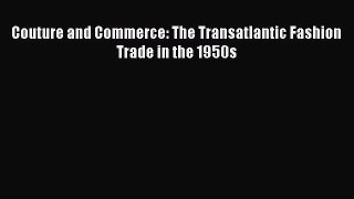 Couture and Commerce: The Transatlantic Fashion Trade in the 1950s  Free Books