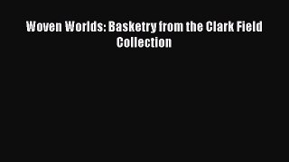 Woven Worlds: Basketry from the Clark Field Collection  Free Books