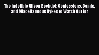 The Indelible Alison Bechdel: Confessions Comix and Miscellaneous Dykes to Watch Out for Read