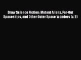 Draw Science Fiction: Mutant Aliens Far-Out Spaceships and Other Outer Space Wonders (v. 2)