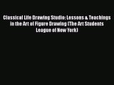 Classical Life Drawing Studio: Lessons & Teachings in the Art of Figure Drawing (The Art Students
