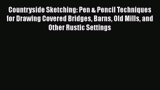 Countryside Sketching: Pen & Pencil Techniques for Drawing Covered Bridges Barns Old Mills