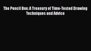 The Pencil Box: A Treasury of Time-Tested Drawing Techniques and Advice  Read Online Book