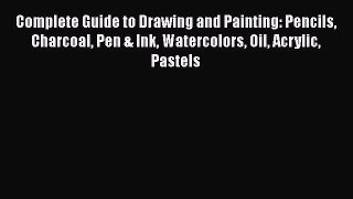 Complete Guide to Drawing and Painting: Pencils Charcoal Pen & Ink Watercolors Oil Acrylic