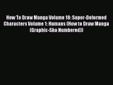 How To Draw Manga Volume 18: Super-Deformed Characters Volume 1: Humans (How to Draw Manga