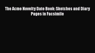 The Acme Novelty Date Book: Sketches and Diary Pages in Facsimile  Free Books