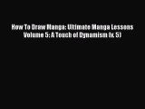 How To Draw Manga: Ultimate Manga Lessons Volume 5: A Touch of Dynamism (v. 5)  Free Books