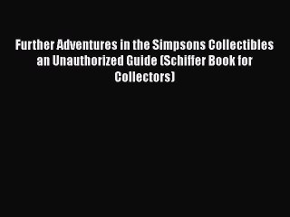 Download Video: Further Adventures in the Simpsons Collectibles an Unauthorized Guide (Schiffer Book for Collectors)