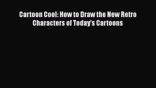 Cartoon Cool: How to Draw the New Retro Characters of Today's Cartoons  Free PDF