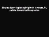 Shaping Space: Exploring Polyhedra in Nature Art and the Geometrical Imagination  Free Books