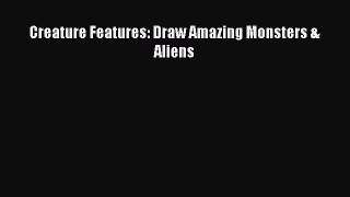 Creature Features: Draw Amazing Monsters & Aliens  Free Books