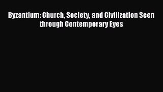 (PDF Download) Byzantium: Church Society and Civilization Seen through Contemporary Eyes Read