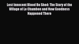 (PDF Download) Lest Innocent Blood Be Shed: The Story of the Village of Le Chambon and How