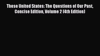 (PDF Download) These United States: The Questions of Our Past Concise Edition Volume 2 (4th