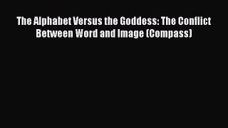 (PDF Download) The Alphabet Versus the Goddess: The Conflict Between Word and Image (Compass)