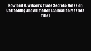 Rowland B. Wilson's Trade Secrets: Notes on Cartooning and Animation (Animation Masters Title)