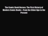 The Comic Book Heroes: The First History of Modern Comic Books - From the Silver Age to the