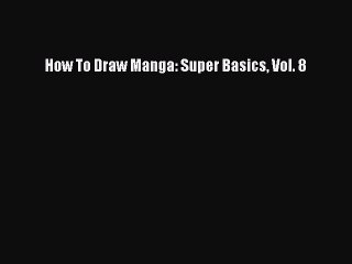How To Draw Manga: Super Basics Vol. 8  PDF Download