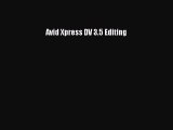 [PDF Download] Avid Xpress DV 3.5 Editing [Download] Full Ebook