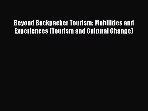 [PDF Download] Beyond Backpacker Tourism: Mobilities and Experiences (Tourism and Cultural