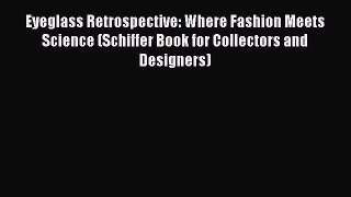 Eyeglass Retrospective: Where Fashion Meets Science (Schiffer Book for Collectors and Designers)