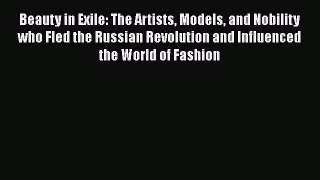 Beauty in Exile: The Artists Models and Nobility who Fled the Russian Revolution and Influenced