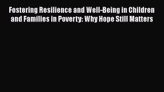PDF Download Fostering Resilience and Well-Being in Children and Families in Poverty: Why Hope