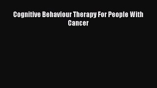 PDF Download Cognitive Behaviour Therapy For People With Cancer Download Online
