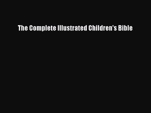 (PDF Download) The Complete Illustrated Children's Bible Download