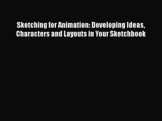 [PDF Download] Sketching for Animation: Developing Ideas Characters and Layouts in Your Sketchbook