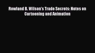 [PDF Download] Rowland B. Wilson's Trade Secrets: Notes on Cartooning and Animation [Download]