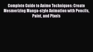[PDF Download] Complete Guide to Anime Techniques: Create Mesmerizing Manga-style Animation