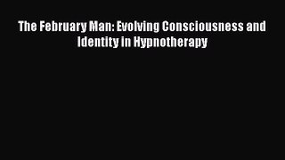 [PDF Download] The February Man: Evolving Consciousness and Identity in Hypnotherapy [Read]