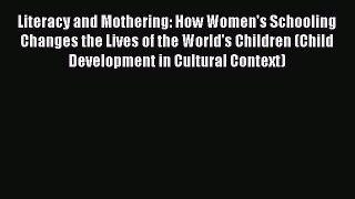 [PDF Download] Literacy and Mothering: How Women's Schooling Changes the Lives of the World's