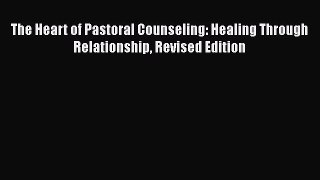 [PDF Download] The Heart of Pastoral Counseling: Healing Through Relationship Revised Edition