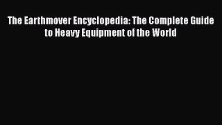 [PDF Download] The Earthmover Encyclopedia: The Complete Guide to Heavy Equipment of the World