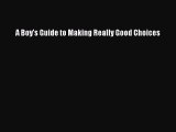 (PDF Download) A Boy's Guide to Making Really Good Choices Read Online