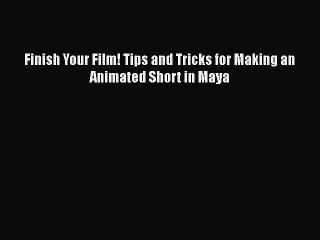 [PDF Download] Finish Your Film! Tips and Tricks for Making an Animated Short in Maya [PDF]