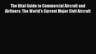 [PDF Download] The Vital Guide to Commercial Aircraft and Airliners: The World's Current Major