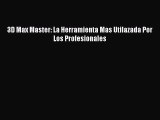 [PDF Download] 3D Max Master: La Herramienta Mas Utilazada Por Los Profesionales [Read] Online