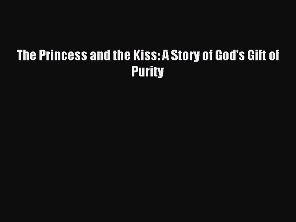 (PDF Download) The Princess and the Kiss: A Story of God's Gift of Purity PDF