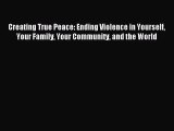 [PDF Download] Creating True Peace: Ending Violence in Yourself Your Family Your Community